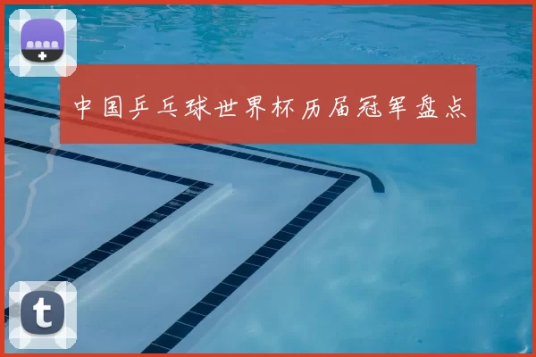 中国乒乓球世界杯历届冠军盘点