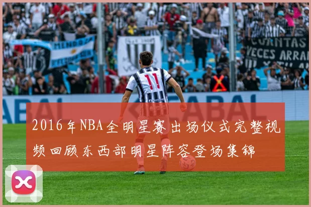 2016年NBA全明星赛出场仪式完整视频回顾东西部明星阵容登场集锦