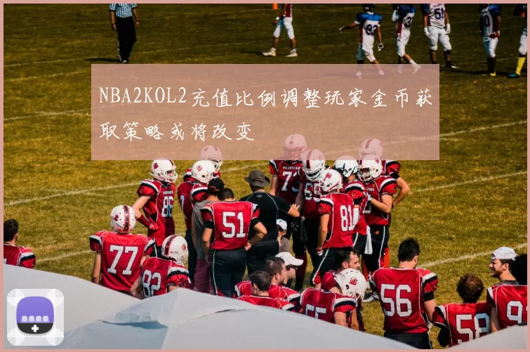 NBA2KOL2充值比例调整玩家金币获取策略或将改变