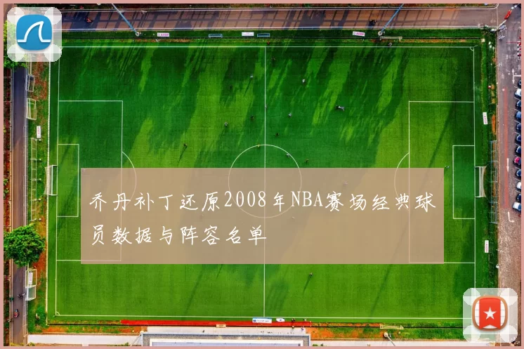 乔丹补丁还原2008年NBA赛场经典球员数据与阵容名单