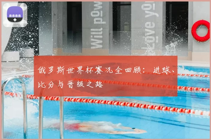 俄罗斯世界杯赛况全回顾：进球、比分与晋级之路