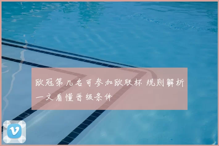欧冠第几名可参加欧联杯 规则解析一文看懂晋级条件