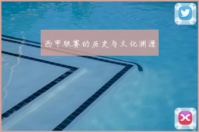 西甲联赛的历史与文化渊源
