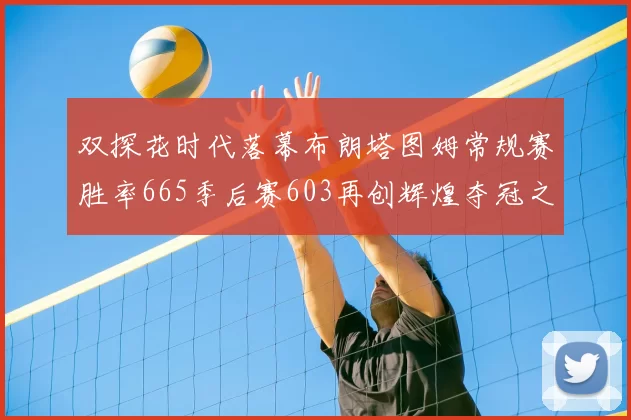 双探花时代落幕布朗塔图姆常规赛胜率665季后赛603再创辉煌夺冠之路