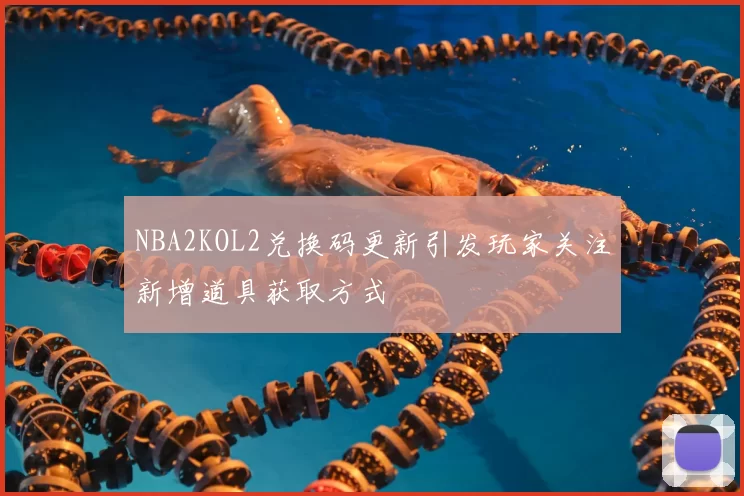 NBA2KOL2兑换码更新引发玩家关注新增道具获取方式