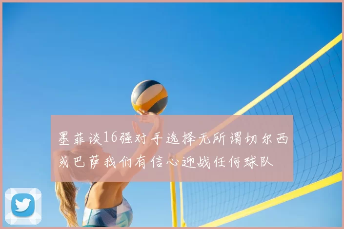 墨菲谈16强对手选择无所谓切尔西或巴萨我们有信心迎战任何球队