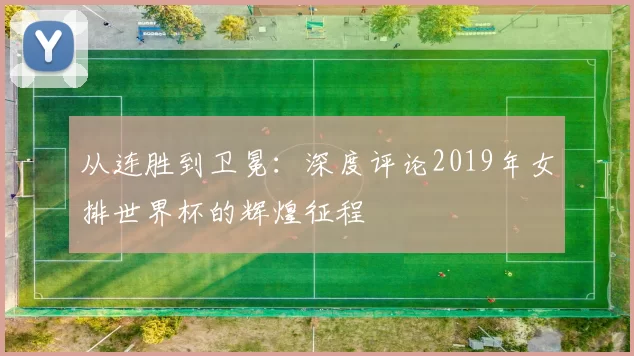 从连胜到卫冕：深度评论2019年女排世界杯的辉煌征程