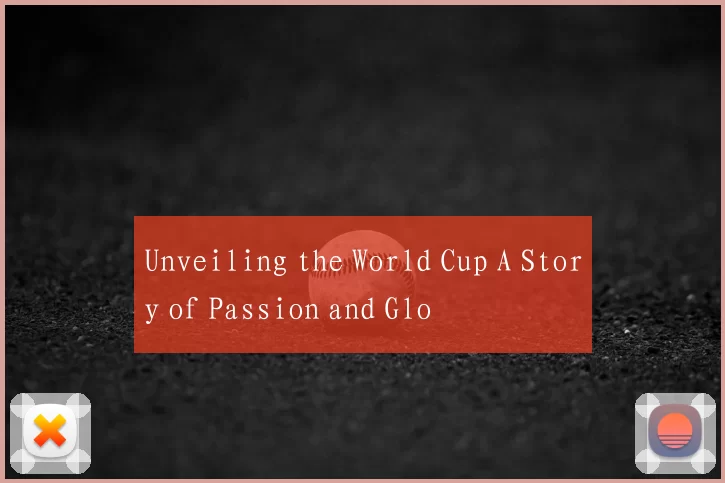 Unveiling the World Cup A Story of Passion and Glo