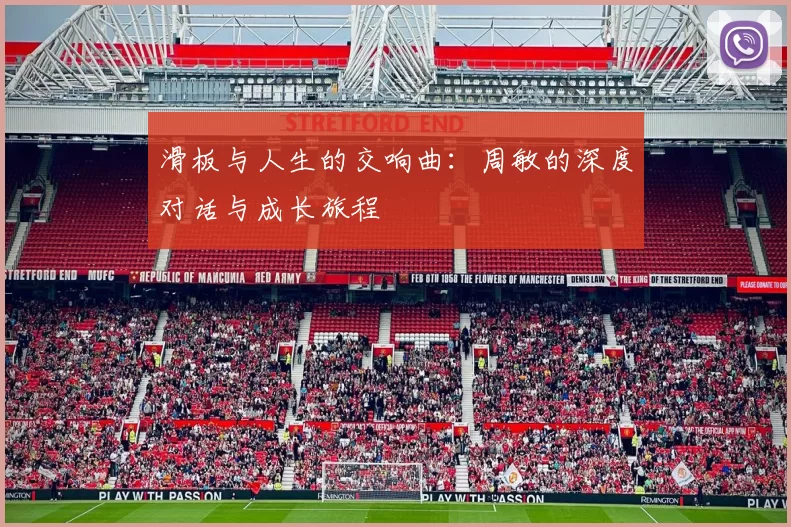 滑板与人生的交响曲：周敏的深度对话与成长旅程