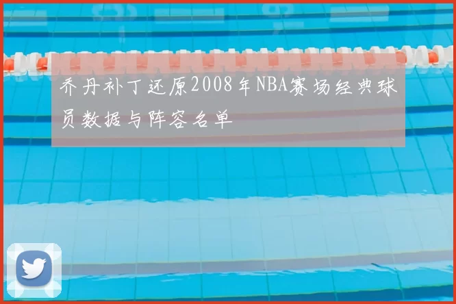 乔丹补丁还原2008年NBA赛场经典球员数据与阵容名单