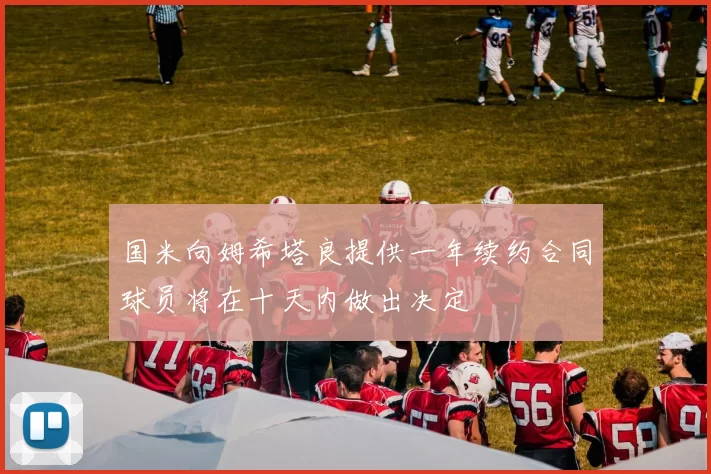 国米向姆希塔良提供一年续约合同球员将在十天内做出决定