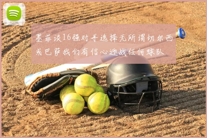 墨菲谈16强对手选择无所谓切尔西或巴萨我们有信心迎战任何球队