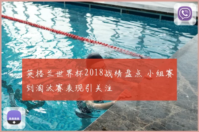 英格兰世界杯2018战绩盘点 小组赛到淘汰赛表现引关注