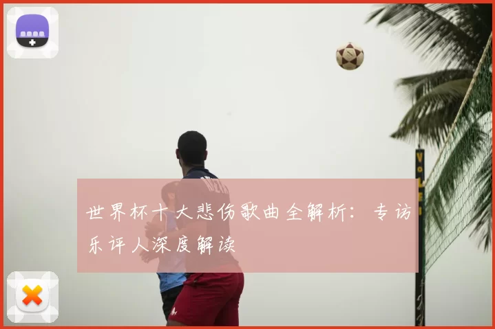 世界杯十大悲伤歌曲全解析：专访乐评人深度解读
