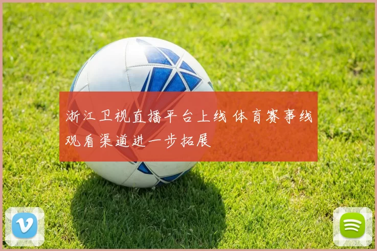 浙江卫视直播平台上线 体育赛事线观看渠道进一步拓展