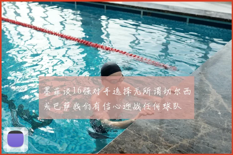 墨菲谈16强对手选择无所谓切尔西或巴萨我们有信心迎战任何球队