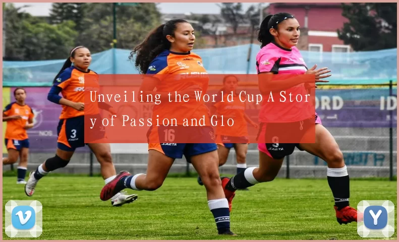 Unveiling the World Cup A Story of Passion and Glo