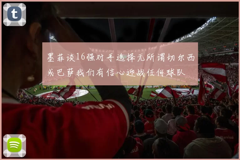 墨菲谈16强对手选择无所谓切尔西或巴萨我们有信心迎战任何球队